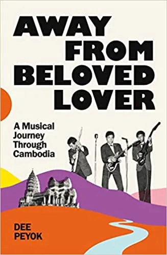 Away From Beloved Lover: A Musical Journey Through Cambodia - Dee Peyok