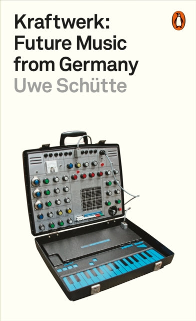 Kraftwerk : Future Music from Germany - Uwe Schutte