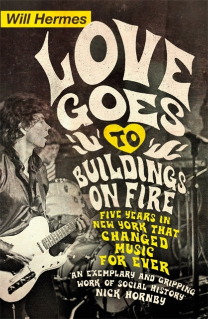 Love Goes to Buildings on Fire : Five Years in New York that Changed Music Forever - Will Hermes