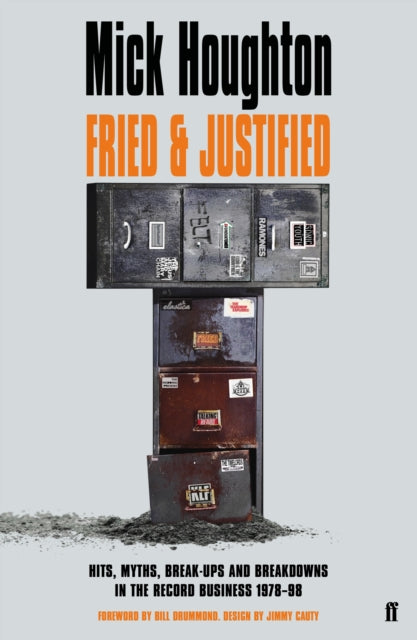 Fried & Justified : Hits, Myths, Break-Ups and Breakdowns in the Record Business 1978-98 - Mick Houghton