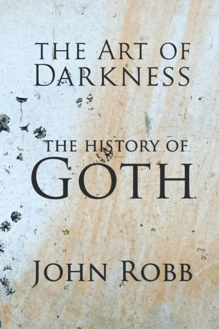 The Art of Darkness: The History of Goth - John Robb