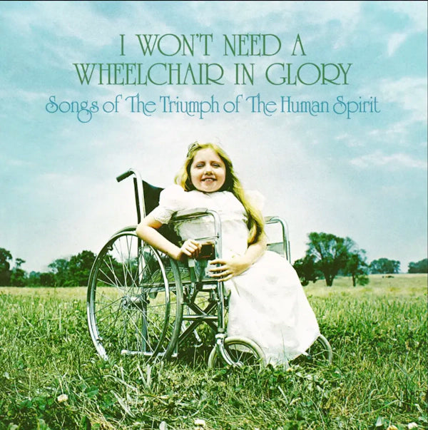 I Won't Need A Wheelchair In Glory: Songs Of The Triumph Of The Human Spirit - Various Artists