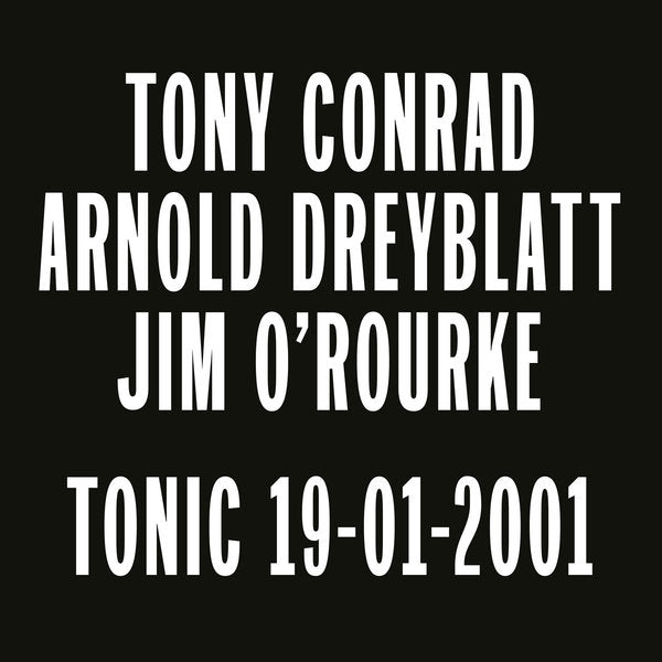 Tony Conrad, Arnold Dreyblatt & Jim O'rourke - Tonic 19/01/2001